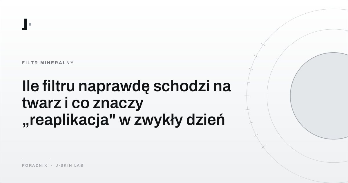 Okładka artykułu „Ile filtru naprawdę schodzi na twarz i co znaczy „reaplikacja" w zwykły dzień” — J·SKIN LAB
