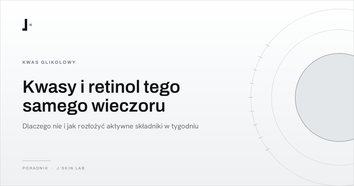 Okładka artykułu „Kwasy i retinol tego samego wieczoru — dlaczego nie i jak rozłożyć aktywne składniki w tygodniu” — J·SKIN LAB