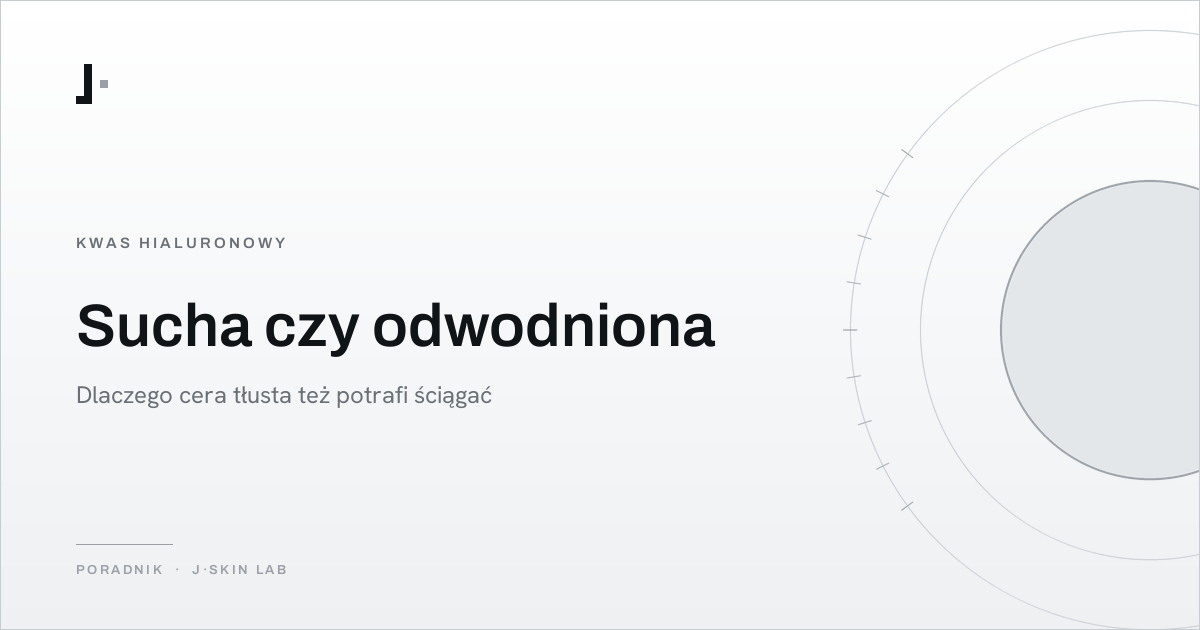 Okładka artykułu „Sucha czy odwodniona — dlaczego cera tłusta też potrafi ściągać” — J·SKIN LAB