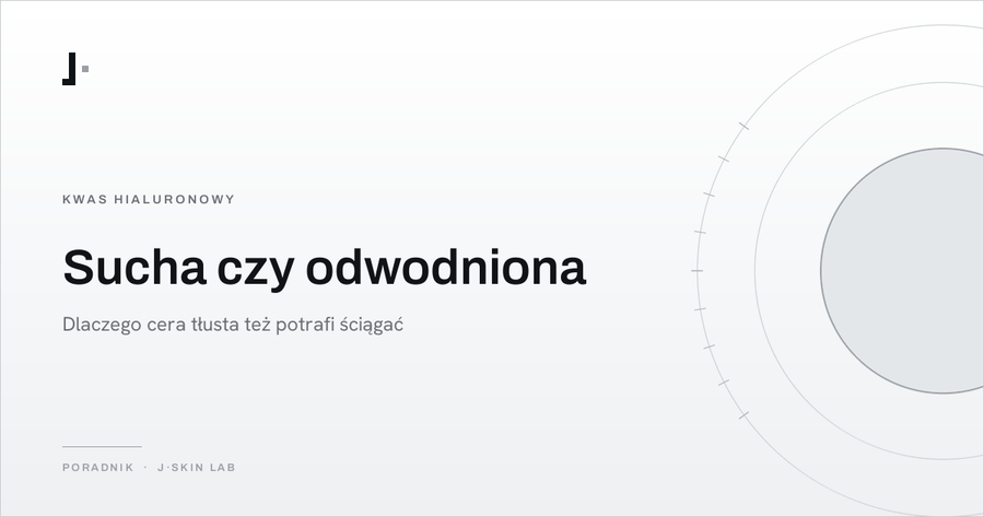 Okładka artykułu „Sucha czy odwodniona — dlaczego cera tłusta też potrafi ściągać” — J·SKIN LAB