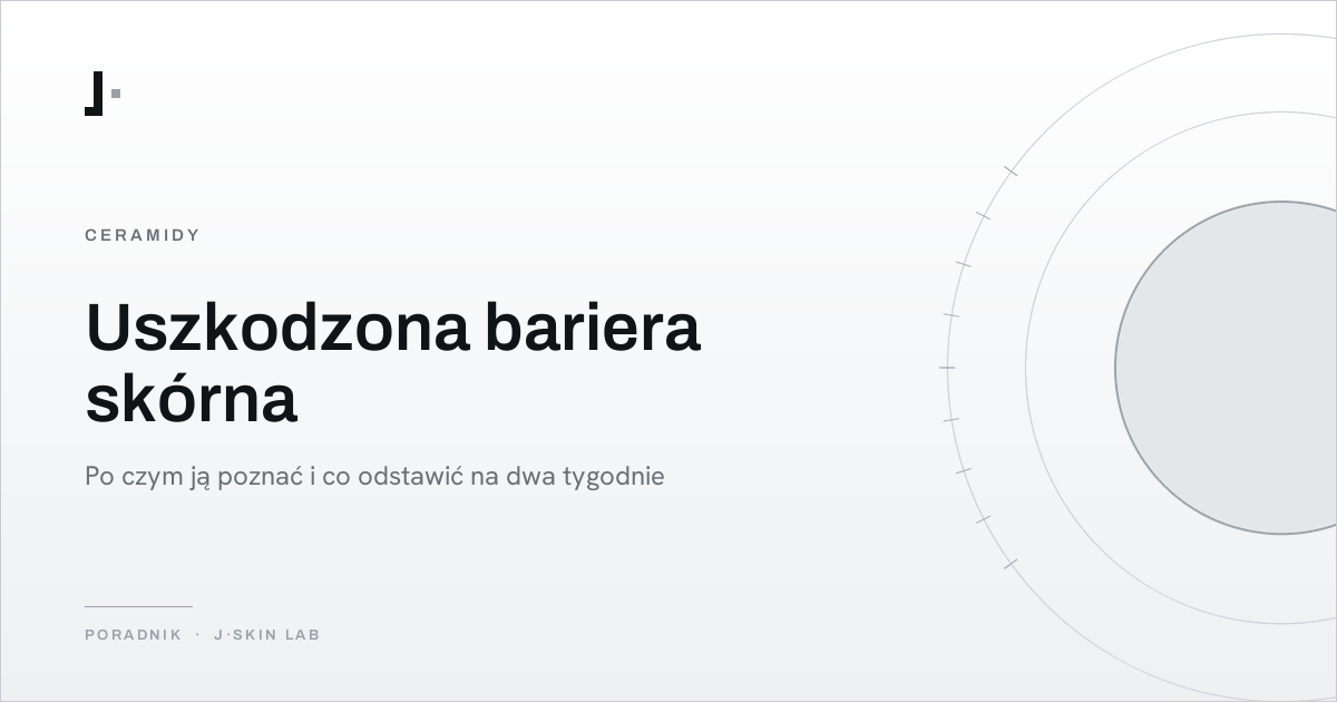Okładka artykułu „Uszkodzona bariera skórna — po czym ją poznać i co odstawić na dwa tygodnie” — J·SKIN LAB