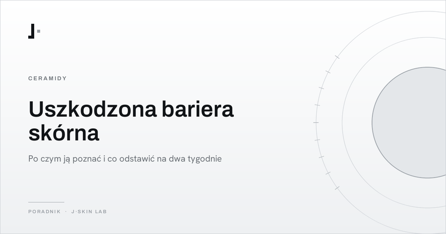 Okładka artykułu „Uszkodzona bariera skórna — po czym ją poznać i co odstawić na dwa tygodnie” — J·SKIN LAB